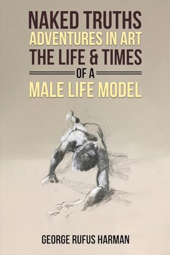 Naked Truths: Adventures in Art: The Life & Times of a Male Life Model von Austin Macauley Publishers