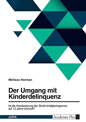 Die Diskussion um die Herabsetzung der Strafmündigkeitsgrenze auf 12 Jahre in Deutschland Die Diskussion um die Herabsetzung der Strafmündigkeitsgrenze auf 12 Jahre in Deutschland von Grin Verlag