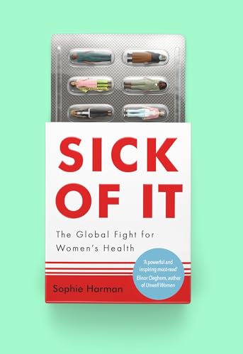 Sick of It: The Global Fight for Women's Health - 'Powerful and inspiring' Elinor Cleghorn, author of Unwell Women von Virago