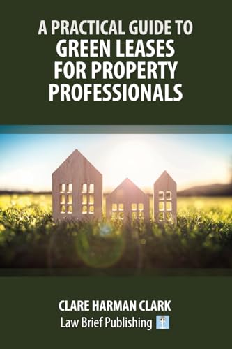 A Practical Guide to Green Leases for Property Professionals von Law Brief Publishing