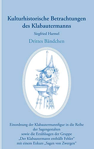 Kulturhistorische Betrachtungen des Klabautermanns - Drittes Bändchen: Einordnung der Klabautermannfigur in die Reihe der Sagengestalten sowie „Der ... enthüllt Fehler“ die Erzählsagen der Gruppe