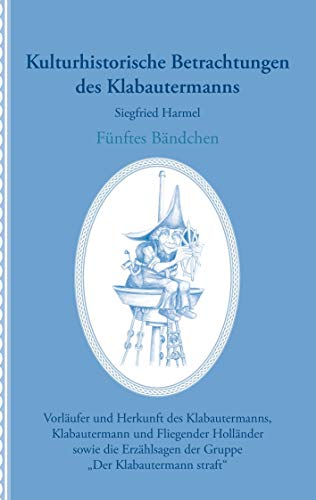 Kulturhistorische Betrachtungen des Klabautermanns - Fünftes Bändchen: Vorläufer und Herkunft des Klabautermanns, Klabautermann und Fliegender ... der Gruppe „Der Klabautermann straft“