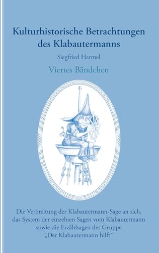 Kulturhistorische Betrachtungen des Klabautermanns - Viertes Bändchen: Die Verbreitung der Klabautermann-Sage an sich, das System der einzelnen Sagen ... der Gruppe „Der Klabautermann hilft“ von Books on Demand GmbH