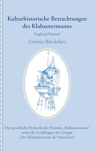 Kulturhistorische Betrachtungen des Klabautermanns - Zweites Bändchen: Die sprachliche Herkunft des Namens „Klabautermann“ sowie die Erzählsagen der Gruppe „Der Klabautermann als Vorzeichen“ Kulturhistorische Betrachtungen des Klabautermanns - Zweites Bändchen: Die sprachliche Herkunft des Namens „Klabautermann“ sowie die Erzählsagen der Gruppe „Der Klabautermann als Vorzeichen“