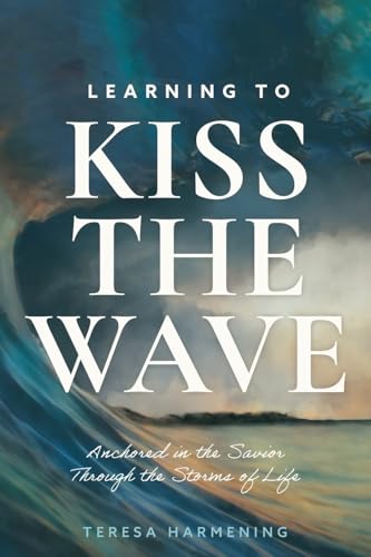 Learning to Kiss the Wave: Anchored in the Savior Through the Storms of Life Learning to Kiss the Wave: Anchored in the Savior Through the Storms of Life von Redemption Press
