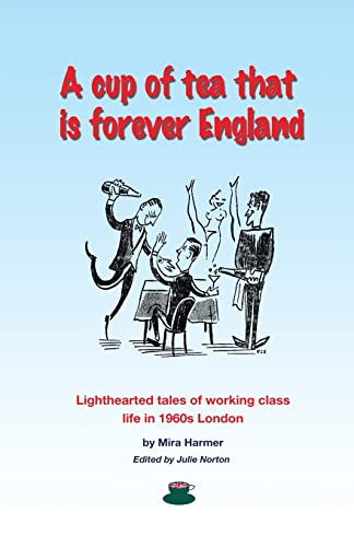 A cup of tea that is forever England: Lighthearted tales of working class life in 1960s London A cup of tea that is forever England: Lighthearted tales of working class life in 1960s London