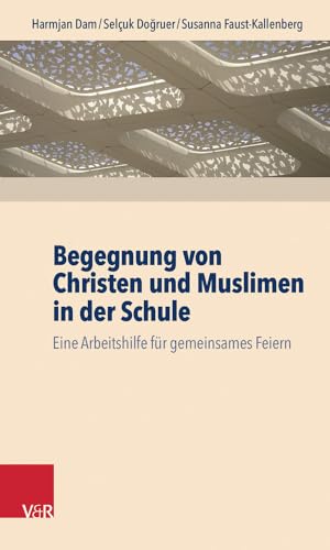 Begegnung von Christen und Muslimen in der Schule: Eine Arbeitshilfe für gemeinsames Feiern von Vandenhoeck and Ruprecht