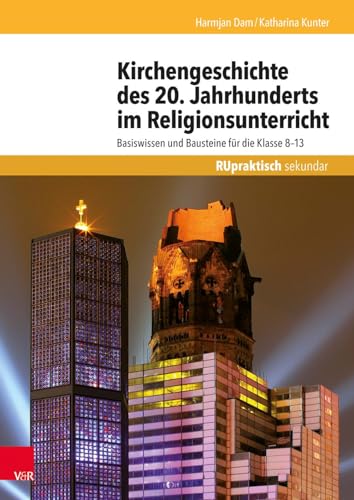 Kirchengeschichte des 20. Jahrhunderts im Religionsunterricht: Basiswissen und Bausteine für die Klasse 8-13 (RU praktisch sekundar) von Vandenhoeck + Ruprecht