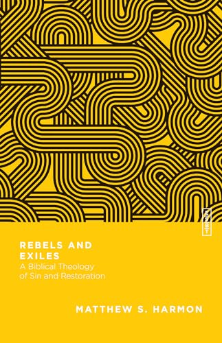 Rebels and Exiles: A Biblical Theology of Sin and Restoration (Essential Studies in Biblical Theology)