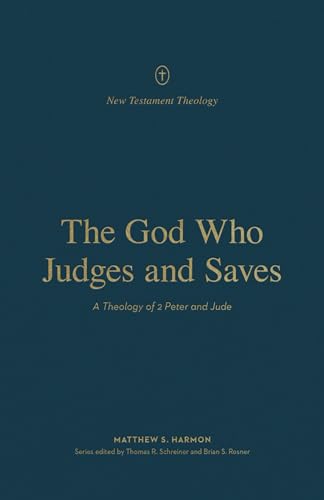The God Who Judges and Saves: A Theology of 2 Peter and Jude (New Testament Theology)
