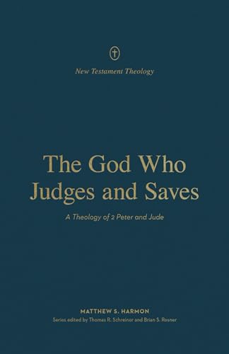 The God Who Judges and Saves: A Theology of 2 Peter and Jude (New Testament Theology)
