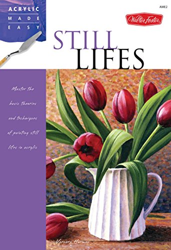 Still Lifes: Master the basic theories and techniques of painting still lifes in acrylic (Acrylic Made Easy) von Walter Foster Publishing