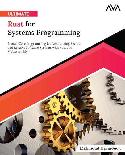 Ultimate Rust for Systems Programming: Master Core Programming for Architecting Secure and Reliable Software Systems with Rust and WebAssembly (English Edition) von AVA