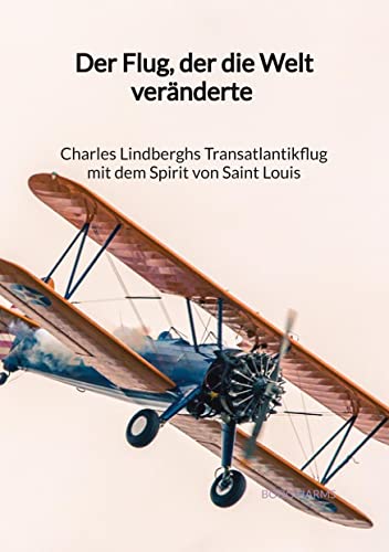 Der Flug, der die Welt veränderte - Charles Lindberghs Transatlantikflug mit dem Spirit von Saint Louis von Jaltas Books