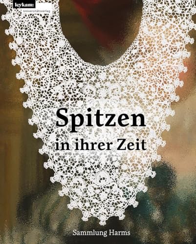 Spitzen in ihrer Zeit: Juwelen aus Fäden gemacht Spitzen in ihrer Zeit: Juwelen aus Fäden gemacht von Leykam