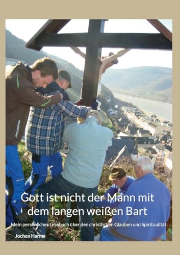 Gott ist nicht der man mit dem langen weißen Bart: Mein persönliches Lesebuch über die christliche Religion und Spiritualität von Books on Demand