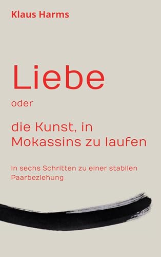 Liebe oder die Kunst, in Mokassins zu laufen: In sechs Schritten zu einer stabilen Paarbeziehung von BoD – Books on Demand