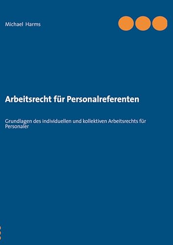 Arbeitsrecht für Personalreferenten: Grundlagen des individuellen und kollektiven Arbeitsrechts für Personaler Arbeitsrecht für Personalreferenten: Grundlagen des individuellen und kollektiven Arbeitsrechts für Personaler