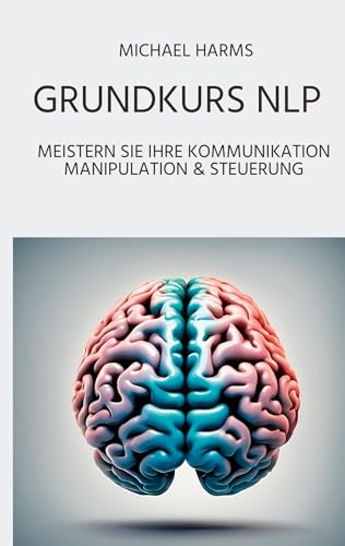 Grundkurs: NLP: Wie Du Deine Kommunikation und Persönlichkeit transformieren kannst Grundkurs: NLP: Wie Du Deine Kommunikation und Persönlichkeit transformieren kannst von Book on Demand