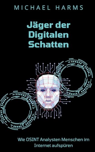 Jäger der Digitalen Schatten: Wie OSINT Analysten Menschen im Internet aufspüren von BoD – Books on Demand