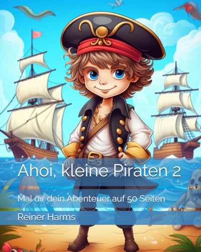 Ahoi, kleine Piraten 2: Mal dir dein Abenteuer auf 50 Seiten (Tolle Malbücher für kleine und große Abenteurer und Künstler, sowie für alle, die es noch werden möchten!) von Independently published