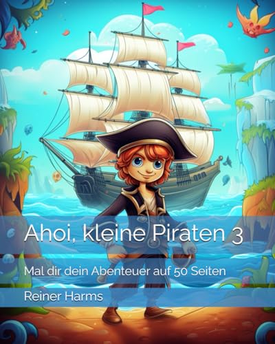 Ahoi, kleine Piraten 3: Mal dir dein Abenteuer auf 50 Seiten (Tolle Malbücher für kleine und große Abenteurer und Künstler, sowie für alle, die es noch werden möchten!) von Independently published