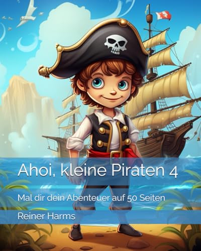 Ahoi, kleine Piraten 4: Mal dir dein Abenteuer auf 50 Seiten (Tolle Malbücher für kleine und große Abenteurer und Künstler, sowie für alle, die es noch werden möchten!) von Independently published