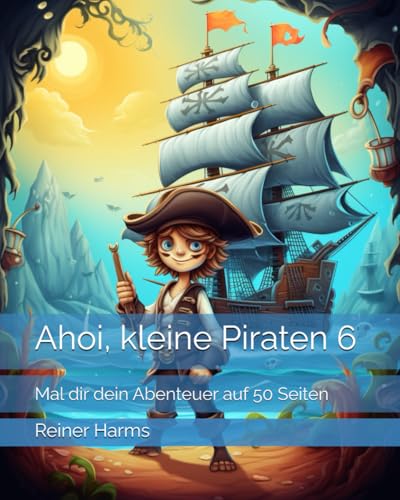Ahoi, kleine Piraten 6: Mal dir dein Abenteuer auf 50 Seiten (Tolle Malbücher für kleine und große Abenteurer und Künstler, sowie für alle, die es noch werden möchten!) von Independently published