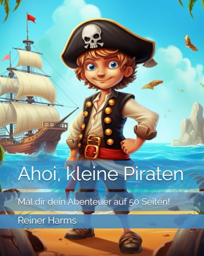 Ahoi, kleine Piraten: Mal dir dein Abenteuer auf 50 Seiten! (Tolle Malbücher für kleine und große Abenteurer und Künstler, sowie für alle, die es noch werden möchten!) von Independently published