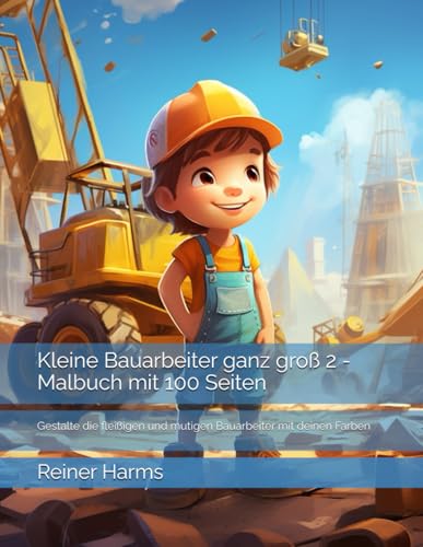 Kleine Bauarbeiter ganz groß 2 - Malbuch mit 100 Seiten: Gestalte die fleißigen und mutigen Bauarbeiter mit deinen Farben (Tolle Malbücher für kleine ... sowie für alle, die es noch werden möchten!) von Independently published