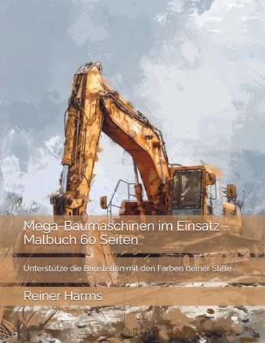 Mega-Baumaschinen im Einsatz - Malbuch 60 Seiten: Unterstütze die Baustellen mit den Farben deiner Stifte (Tolle Malbücher für kleine und große ... sowie für alle, die es noch werden möchten!) Mega-Baumaschinen im Einsatz - Malbuch 60 Seiten: Unterstütze die Baustellen mit den Farben deiner Stifte (Tolle Malbücher für kleine und große ... sowie für alle, die es noch werden möchten!) von Independently published