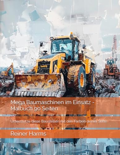 Mega Baumaschinen im Einsatz - Malbuch 90 Seiten: Unterstütze diese Baustellen mit den Farben deiner Stifte (Tolle Malbücher für kleine und große ... sowie für alle, die es noch werden möchten!) von Independently published