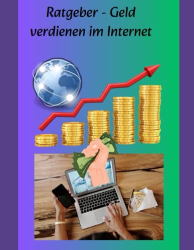Ratgeber zum Geldverdienen im Internet Ratgeber zum Geldverdienen im Internet von Independently published