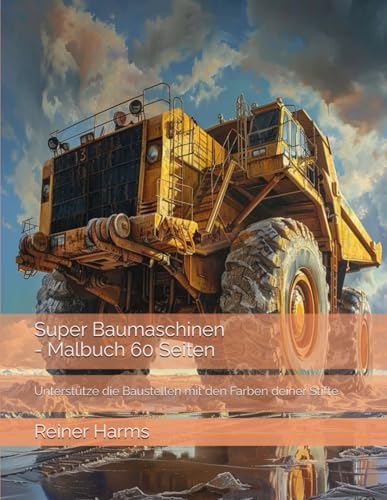 Super Baumaschinen - Malbuch 60 Seiten: Unterstütze die Baustellen mit den Farben deiner Stifte (Tolle Malbücher für kleine und große Abenteurer und ... sowie für alle, die es noch werden möchten!) von Independently published