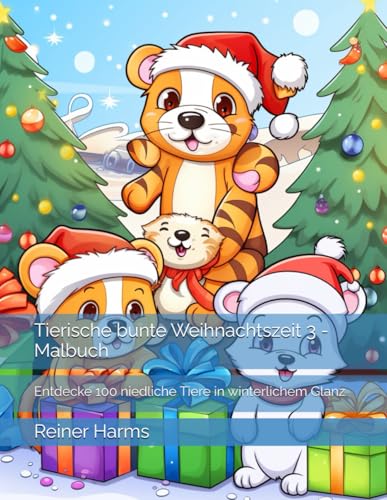 Tierische bunte Weihnachtszeit 3 - Malbuch: Entdecke 100 niedliche Tiere in winterlichem Glanz (Tolle Malbücher für kleine und große Abenteurer und ... sowie für alle, die es noch werden möchten!) Tierische bunte Weihnachtszeit 3 - Malbuch: Entdecke 100 niedliche Tiere in winterlichem Glanz (Tolle Malbücher für kleine und große Abenteurer und ... sowie für alle, die es noch werden möchten!) von Independently published