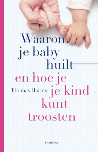Waarom je baby huilt en hoe je je kind kunt troosten von Lannoo