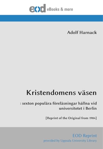 Kristendomens väsen: : sexton populära föreläsningar hållna vid universitetet i Berlin [Reprint of the Original from 1904] von EOD Network
