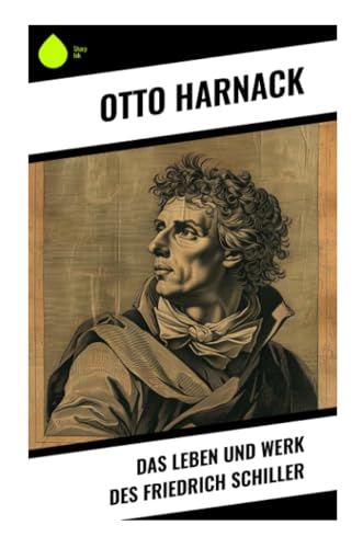 Das Leben und Werk des Friedrich Schiller von Sharp Ink
