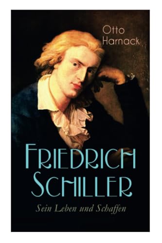Friedrich Schiller - Sein Leben und Schaffen: Biografie von E-Artnow
