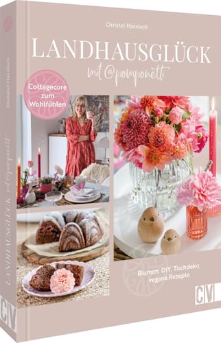 Landhausglück mit @Pomponetti: Blumen, DIY, Tischdeko, vegane Rezepte. Cottagecore zum Wohlfühlen Landhausglück mit @Pomponetti: Blumen, DIY, Tischdeko, vegane Rezepte. Cottagecore zum Wohlfühlen von Christophorus Verlag