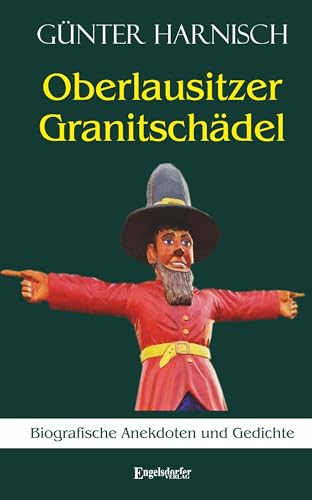 Oberlausitzer Granitschädel: Biografische Anekdoten und Gedichte von Engelsdorfer Verlag