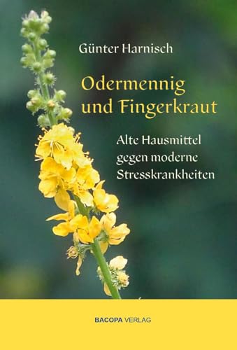 Odermennig und Fingerkraut.: Alte Hausmittel gegen moderne Stresskrankheiten