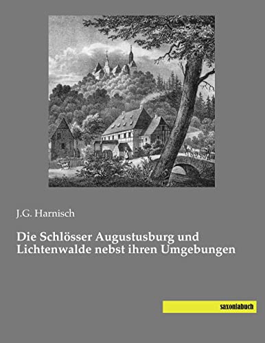 Die Schloesser Augustusburg und Lichtenwalde nebst ihren Umgebungen von Saxoniabuch.De