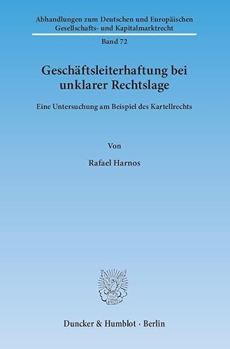 Geschäftsleiterhaftung bei unklarer Rechtslage.: Eine Untersuchung am Beispiel des Kartellrechts. (Abhandlungen zum Deutschen und Europäischen Gesellschafts- und Kapitalmarktrecht)