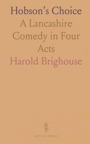 Hobson's Choice: A Lancashire Comedy in Four Acts von Sothis Press