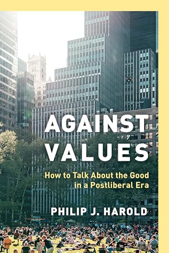 Against Values: How to Talk About the Good in a Postliberal Era von Rowman & Littlefield Publishers