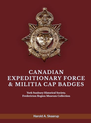 CANADIAN EXPEDITIONARY FORCE & MILITIA CAP BADGES: York Sunbury Historical Society Fredericton Region Museum Collection von Gotham Books