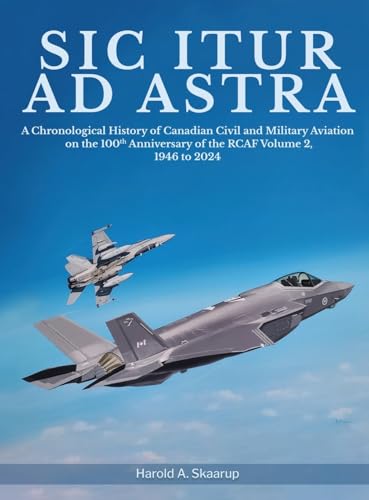 Sic Itur ad Astra: A Chronological History of Canadian Civil and Military Aviation on the 100th Anniversary of the RCAF Volume 2, 1946 to 2024 von Gotham Books
