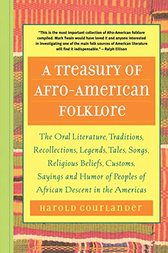 A Treasury of Afro-American Folklore: The Oral Literature, Traditions, Recollections, Legends, Tales, Songs, Religious Beliefs, Customs, Sayings and