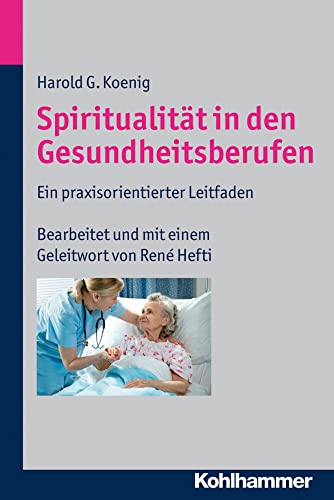 Spiritualität in den Gesundheitsberufen: Ein praxisorientierter Leitfaden von Kohlhammer W.